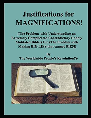 Justifications for MAGNIFICATIONS! (The Problem with Understanding an Extremely Complicated Contradictory Unholy Mutilated Bible!) Or: (The Problem with Making BIG LIES that Cannot DIE!§)