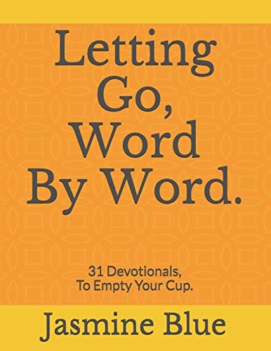 Letting Go, Word By Word. 31 Devotionals, To Empty Your Cup.