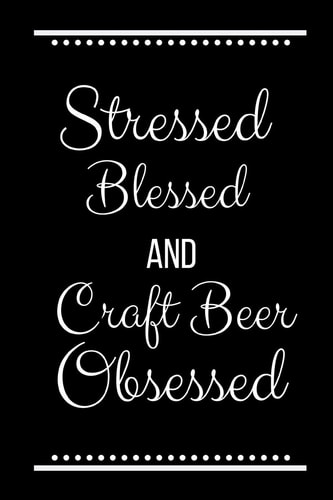 Stressed Blessed Craft Beer Obsessed Funny Slogan-120 Pages 6 X 9