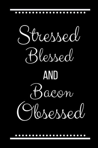 Stressed Blessed Bacon Obsessed Funny Slogan-120 Pages 6 X 9