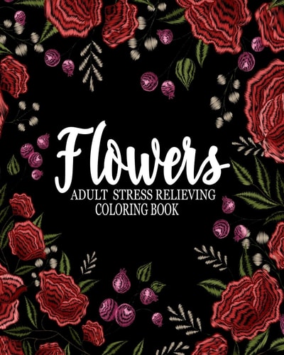 Flowers Adult Stress Relieving Coloring Book Flowers Adult Coloring Book: An Adult Coloring Book Featuring Antistress and Stress Relieving Flower Designs, ANTI-STRESS, (Stress Relieving Coloring Books)