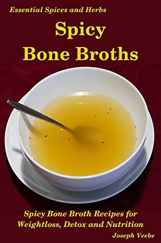 Spicy Bone Broths Healing with Spices and Herbs: Easy Bone Broth Recipes