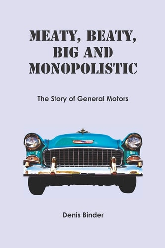 Meaty, Beaty, Big and Monopolistic The Story of General Motors