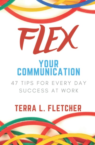 Flex Your Communication 47 Tips for Every Day Success at Work