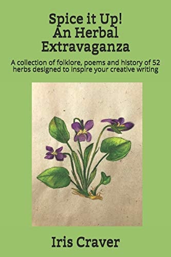 Spice It Up! an Herbal Extravaganza A Collection of Folklore, Poems and History of 52 Herbs Designed to Inspire Your Creative Writing