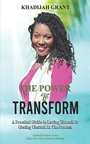 The Power to Transform A Practical Guide to Loving Yourself & Getting Unstuck In The Process
