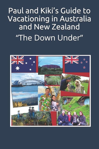 Paul and Kiki's Guide to Vacationing in Australia and New Zealand "The Down Under"