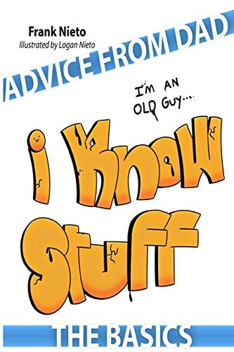Advice from Dad I'm an Old Guy. I Know Stuff.
