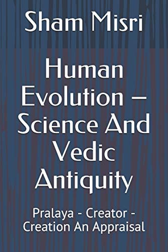 Human Evolution - Science And Vedic Antiquity Pralaya - Creator - Creation An Appraisal