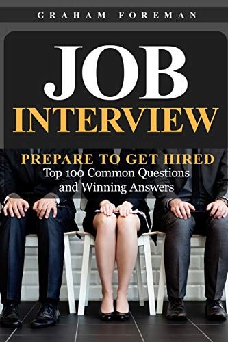Job Interview Prepare to Get Hired: Top 100 Common Questions and Winning Answers