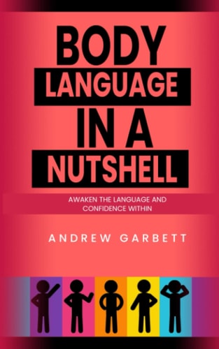 Body Language In A Nutshell, Awaken The Language And Confidence Within.