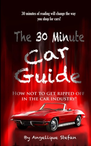 The 30 Minute Car Guide! How Not to Get Played in the Car Buying Industry!