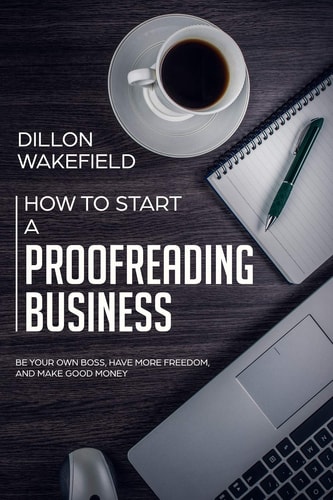 How to Start a Proofreading Business Be Your Own Boss, Have More Freedom, and Make Good Money