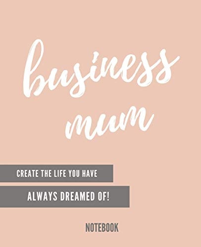Business Mum Create the Life You ́ve Always Dreamed Of