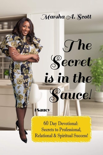 The Secret Is In The Sauce! 60 Day Devotional To Purpose & Destiny
