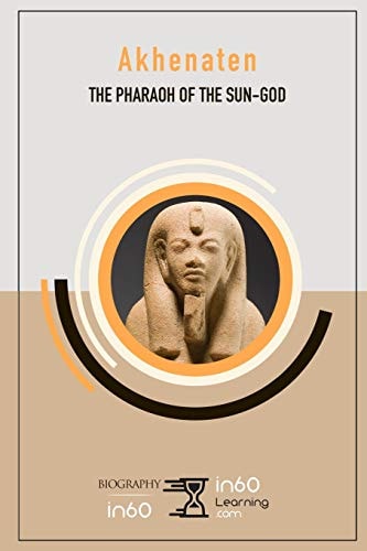 Akhenaten The Pharaoh of the Sun-God
