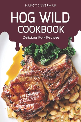 Hog Wild Cookbook Delicious Pork Recipes