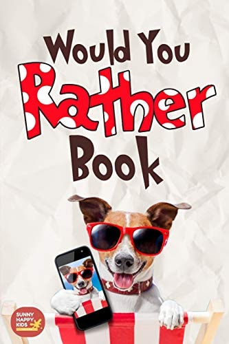 Would You Rather Book The Book of Funny Scenarios, Challenging, and Hilarious Questions That Your Kids, Friends And Family Will Love (Game Book Gift Idea)