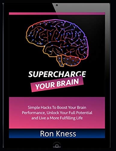 Supercharge Your Brain Simple Hacks to Boost Your Brain Performance, Unlock Your Full Potential and Live a More Fulfilling Life