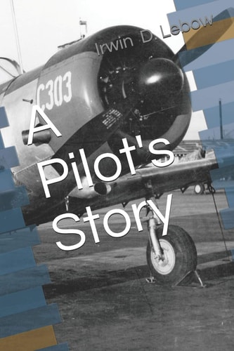 A Pilot's Story Selections from the Diary of a Fighter Pilot's 93 Missions in the European Theater in World War II