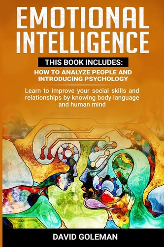 Emotional Intelligence: This Book Includes: How to Analyze People and Introducing Psychology Learn to Improve Your Social Skills and Relationships by Knowing Body Language and Human Mind