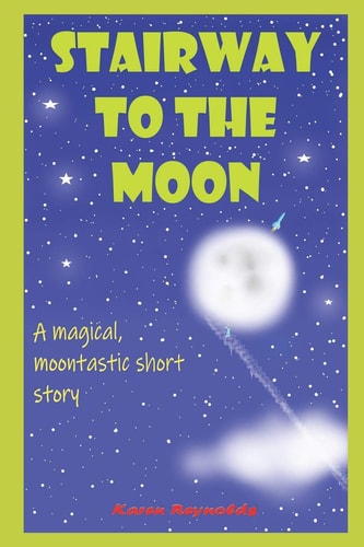 Stairway to the Moon A Magical, Moontastic Short Story