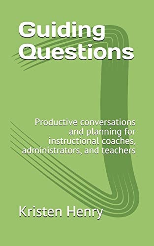 Guiding Questions Productive Conversations and Planning for Instructional Coaches, Administrators, and Teachers