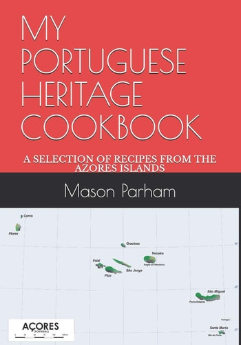 My Portuguese Heritage Cookbook A Selection of Recipes from the Azores Islands