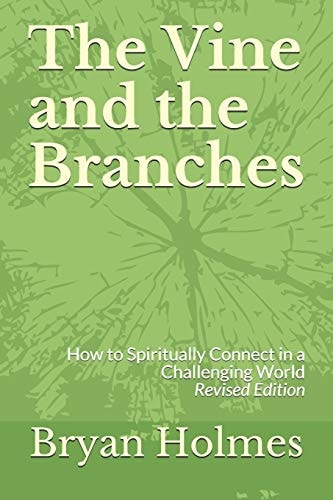 The Vine and the Branches How to Spiritually Connect in a Challenging World (Revised Edition)