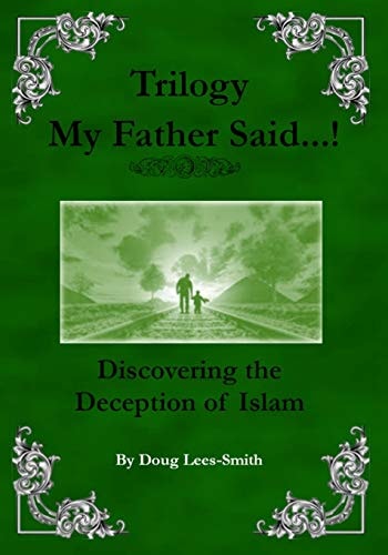 My Father Said... ! Trilogy Discovering the Deception of Islam