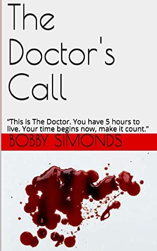 The Doctor's Call This Is the Doctor. You Have 5 Hours to Live. Your Time Begins Now, Make It Count