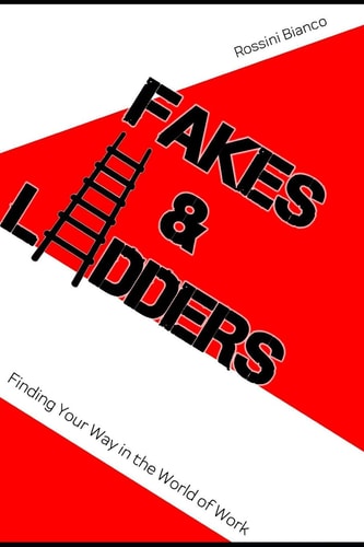 Fakes & Ladders Finding Your Way in the World of Work