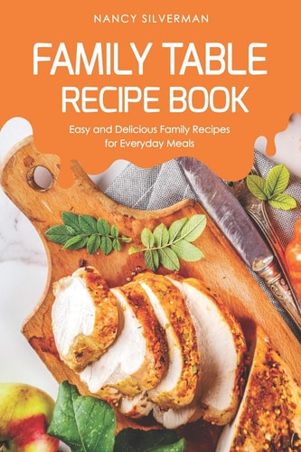 Family Table Recipe Book Easy and Delicious Family Recipes for Everyday Meals