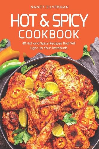 Hot & Spicy Cookbook 40 Hot and Spicy Recipes That Will Light Up Your Tastebuds