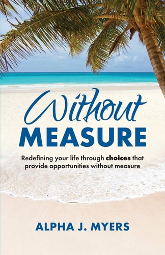 Without Measure Redefining Your Life Through Choices That Provide Opportunities Without Measure
