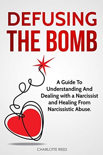 Defusing the Bomb A Guide To Understanding And Dealing With A Narcissist And Healing From Narcissistic Abuse