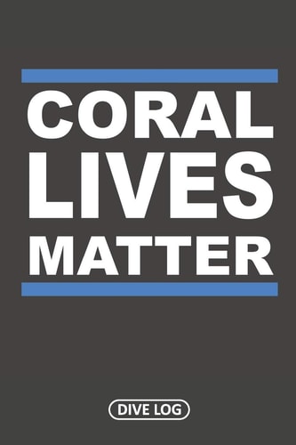Coral Lives Matter Dive Log for 100 Dives (6 X 9)