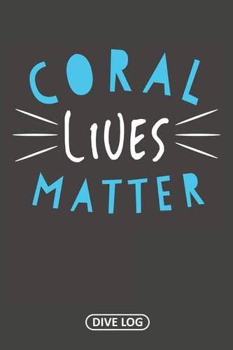Coral Lives Matter Dive Log for 100 Dives (6 X 9)