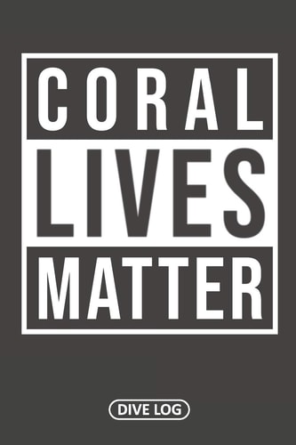 Coral Lives Matter Dive Log for 100 Dives (6 X 9)