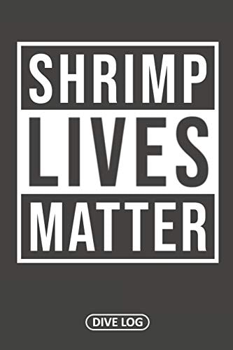 Shrimp Lives Matter Dive Log for 100 Dives (6 X 9)