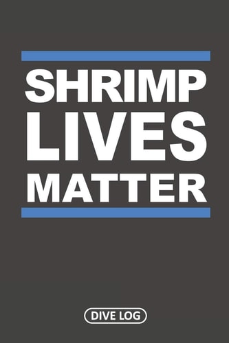 Shrimp Lives Matter Dive Log for 100 Dives (6 X 9)