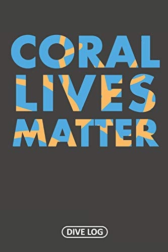Coral Lives Matter Dive Log for 100 Dives (6 X 9)