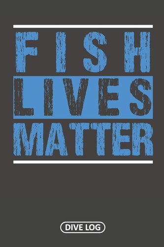 Fish Lives Matter Dive Log for 100 Dives (6 X 9)