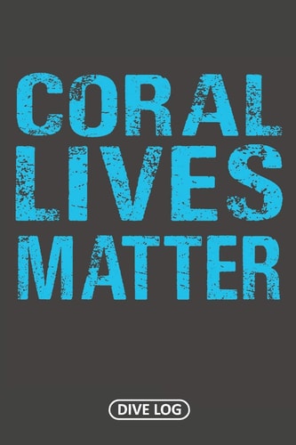 Coral Lives Matter Dive Log for 100 Dives (6 X 9)