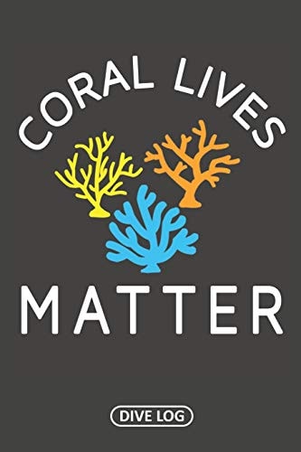 Coral Lives Matter Dive Log for 100 Dives (6 X 9)