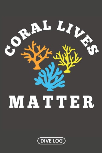 Coral Lives Matter Dive Log for 100 Dives (6 X 9)