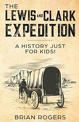 The Lewis and Clark Expedition A History Just For Kids!