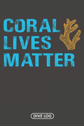 Coral Lives Matter Dive Log for 100 Dives (6 X 9)