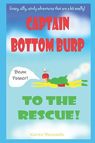 Captain Bottomburp to the Rescue! Crazy, Silly, Windy Adventures That Are a Bit Smelly!