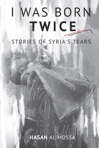 I Was Born Twice Stories of Syria's Tears